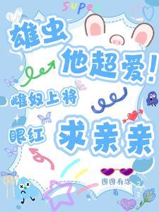 雄虫他超爱!雌奴上将眼红求亲亲图图有涂