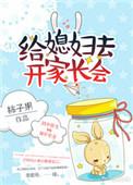 给媳妇去开家长会笔趣阁