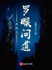 洪荒罗睺问道章节目录