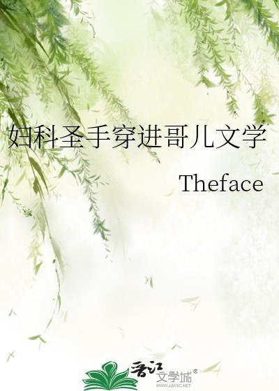 妇科圣手穿进哥儿文学Theface时免费