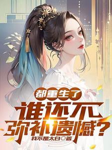 都重生了谁还不弥补遗憾类似的