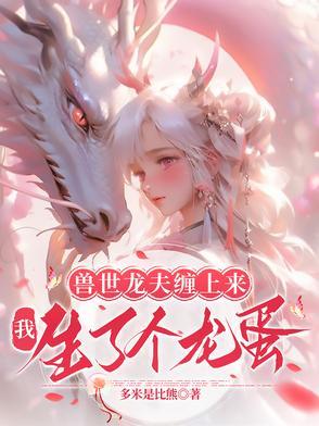 兽世龙夫缠上来我生了个龙蛋最新章
