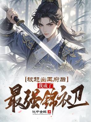 被赶出王府后我成了最强锦衣卫演员