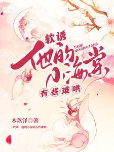 软诱!他的小海棠有些难哄第21章