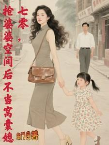 七零抢婆婆空间后不再当窝囊媳全文