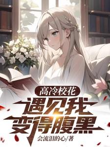 高冷校花遇见我变得腹黑免费阅读
