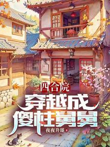 四合院穿越成傻柱舅舅全文_