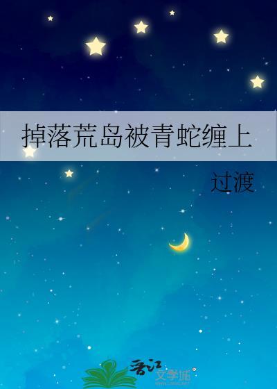 掉落荒岛被青蛇缠上免费阅读