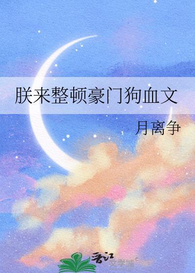 朕来整顿豪门狗血文TXT