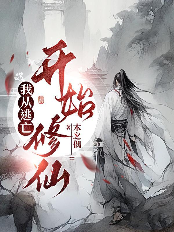 我从逃亡开始修仙免费阅读无弹窗