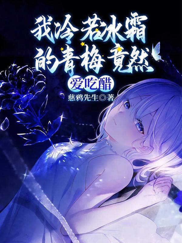 我冷若冰霜的青梅竟然爱吃醋作文