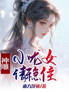 神雕小龙女请稳住 作者南方浮鱼