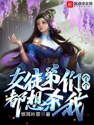女徒弟们个个都想杀我动态漫画